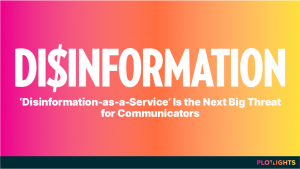 ‘Disinformation-as-a-Service’ Is the Next Big Threat for Communicators